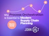 Why Process Orchestration is Essential to Modern Supply Chain Planning Thumbnail