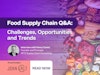 Food Supply Chain Q&A: Challenges, Opportunities and Trends Thumbnail