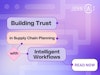 Building Trust in Supply Chain Planning with Intelligent Workflows thumbnail