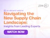 Navigating the New Supply Chain Landscape: Insights from Leading Experts Thumbnail