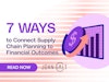 7 Ways to Connect Supply Chain Planning to Financial Outcomes Thumbnail