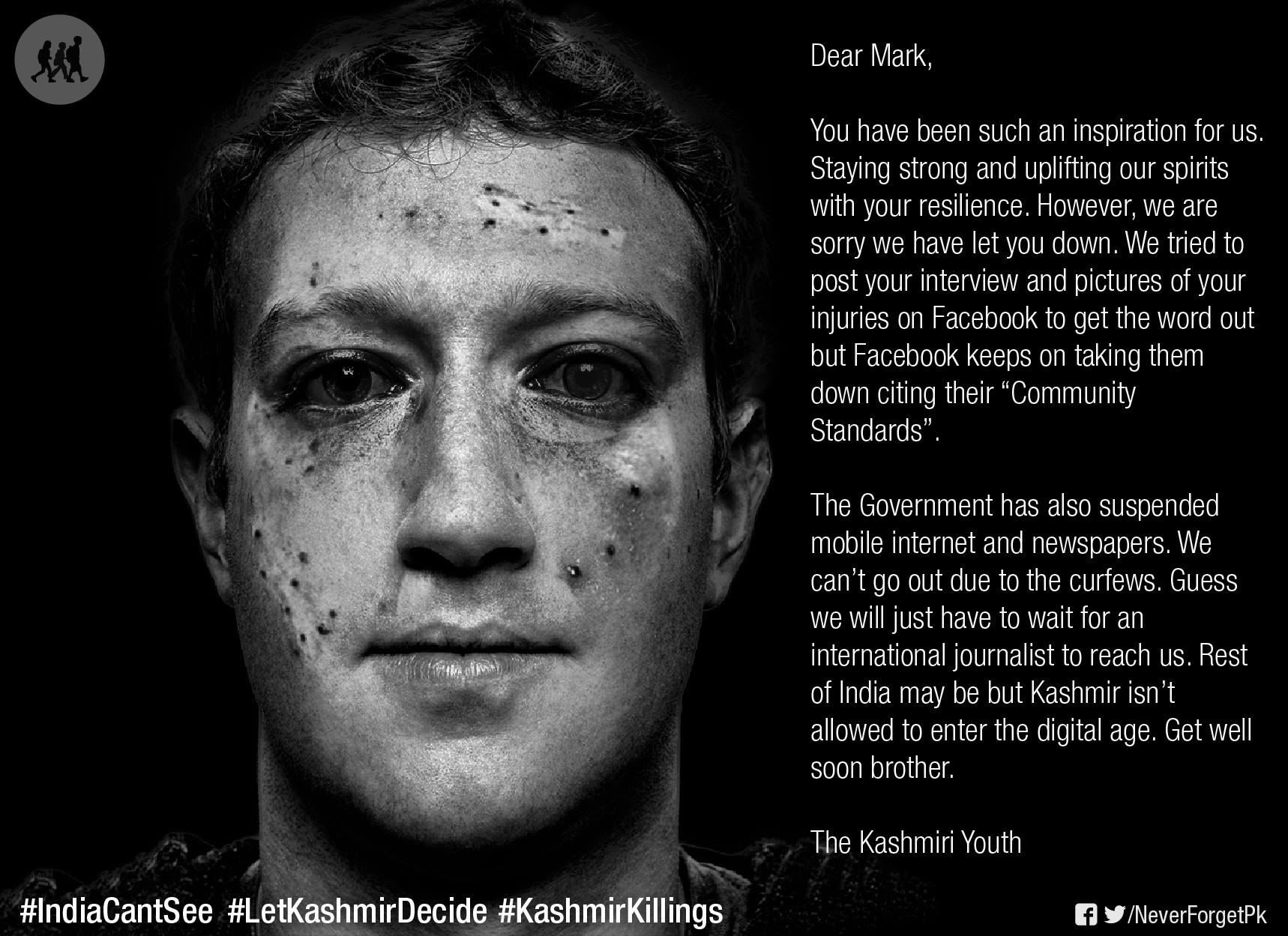A black-and-white poster of Mark Zuckerberg, a Caucasian man with short hair, showing pellet wounds on his face. Next to his face is a letter that reads, 'Dear Mark, You have been such an inspiration for us. Staying strong and uplifting our spirits with your resilience. However, we are sorry we have let you down. We tried to post your interview and pictures of your injuries on Facebook to get the word out but Facebook keeps on talking them down citing their 'Community Standards'.'