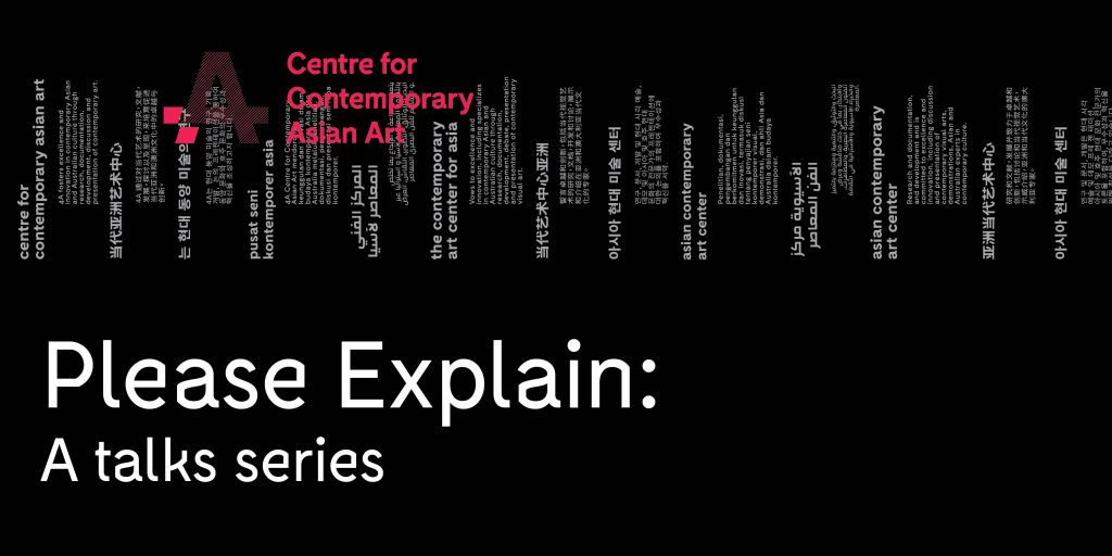 Black banner with a grey translation strip and '4A Centre for Contemporary Asian Art' in hot pink text. The title reads, 'Please Explain: A talks series'