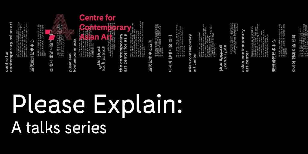 The pink 4A Centre for Contemporary Asian Art logo and white text reading "Please Explain: A talks series" against a black background