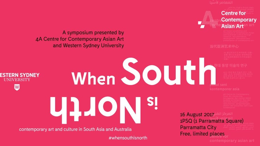 White and black text reading "When South is North, contemporary art and culture in South Asia and Australia, a symposium presented by 4A Centre for Contemporary Asian Art and Western Sydney University" with the adress and logos, on a pink background.