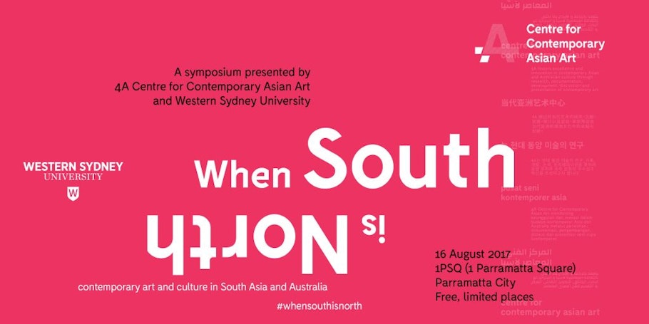 White and black text reading "When South is North, contemporary art and culture in South Asia and Australia, a symposium presented by 4A Centre for Contemporary Asian Art and Western Sydney University" with the adress and logos, on a pink background.