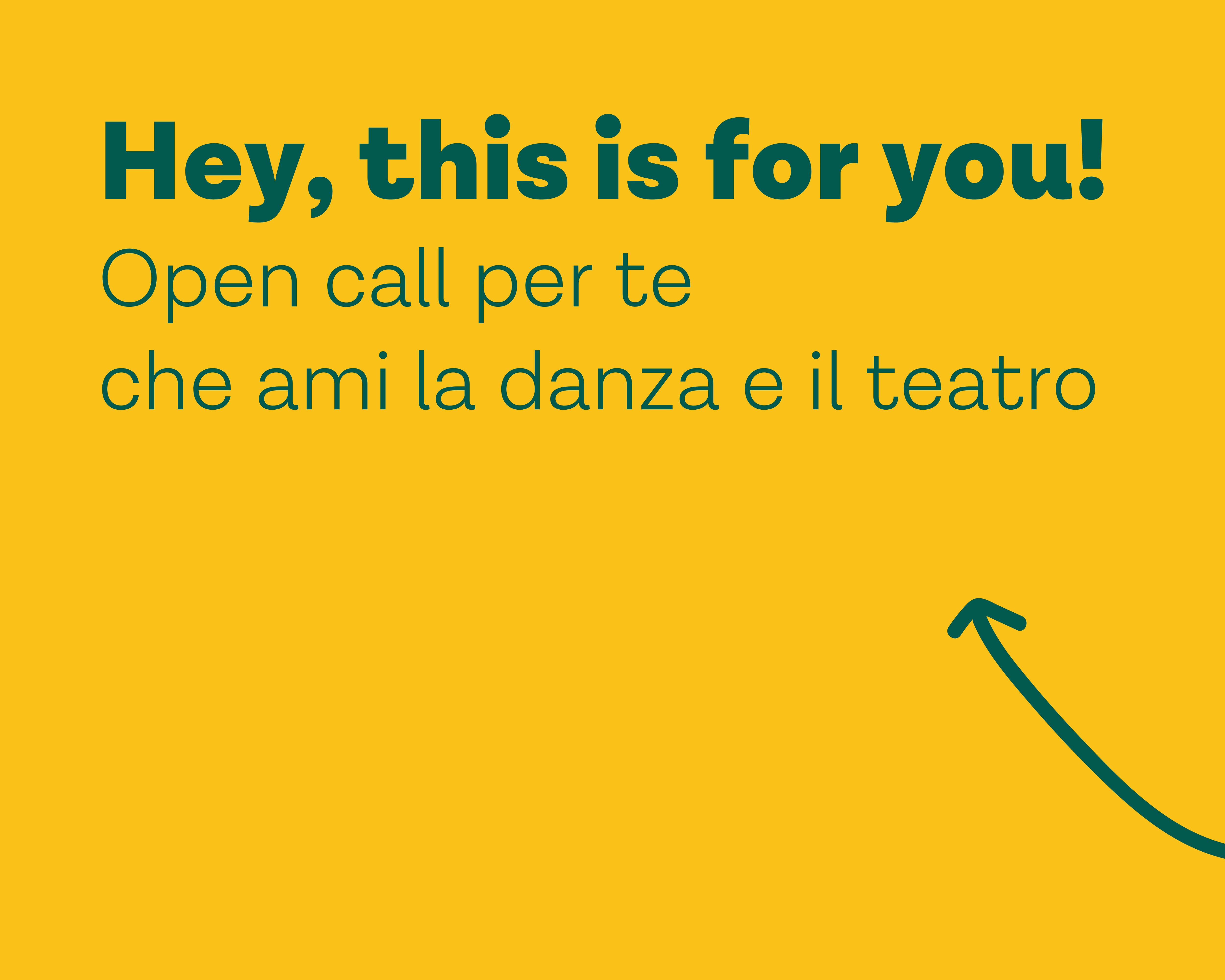 Grafica sfondo giallo con testo verde. Testo: Hey, this is for you! Open call per te che ami la danza e il teatro
