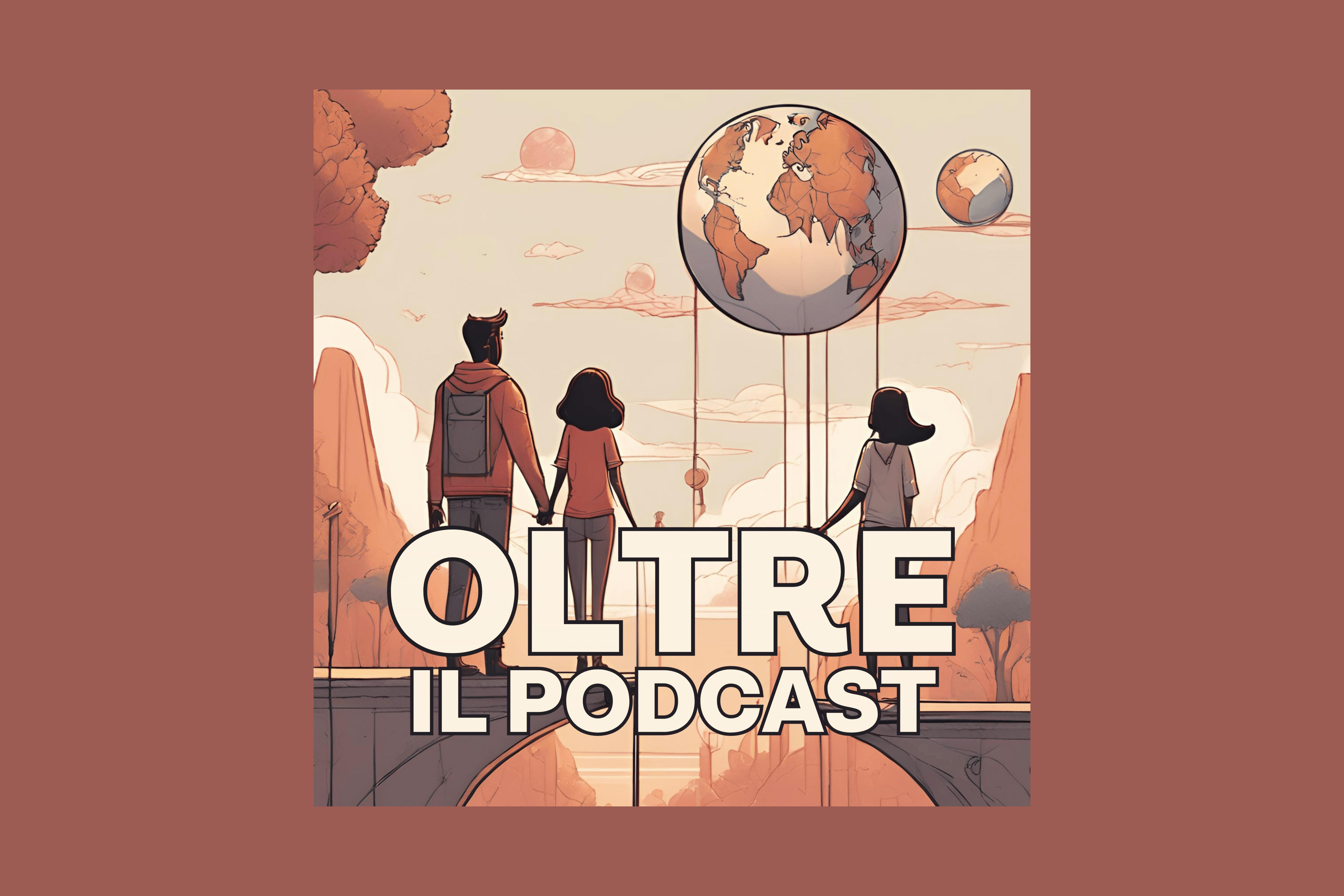 Copertina del podcast OLTRE, un'illustrazione con tre persone di schiena che guardano un paesaggio fatto di mondi che fluttuano