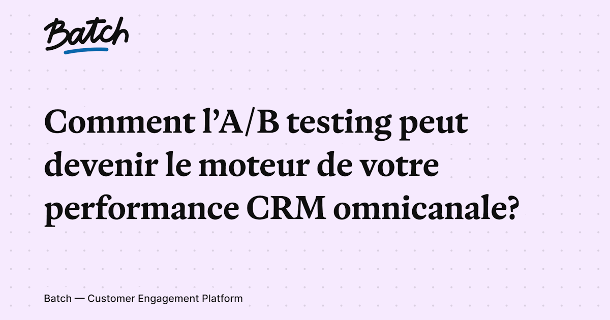 Batch | A/B testing CRM : méthode pour tester et performer