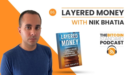 Layered Money with Nik Bhatia | The Bitcoin Standard Podcast