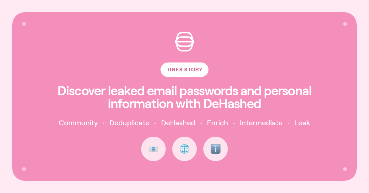 Discover leaked email passwords and personal information with DeHashed | Story library | Tines