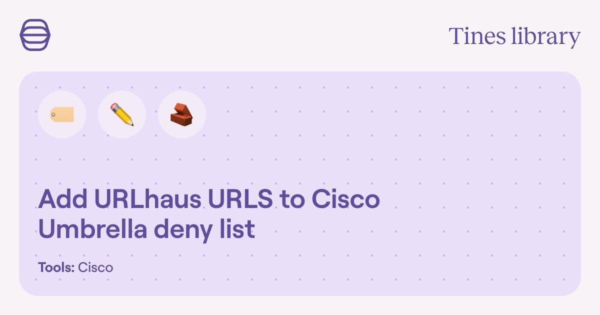 Add URLhaus URLS to Cisco Umbrella deny list Library Tines