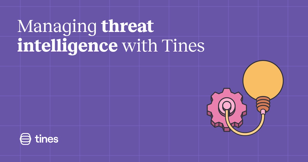 How security teams manage threat intelligence with Tines Tines