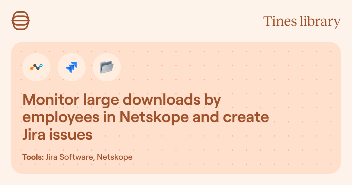 Monitor large downloads by employees in Netskope and create Jira issues