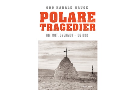 POLARE TRAGEDIER: Boka er skrevet av Odd Harald Hauge, som tidligere har gitt ut bøker som Storebjørn (2019), Everest (2018) og Den vidunderlige følelsen av frykt (2011).