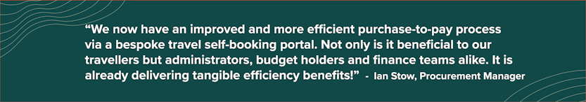 Quote from the University of Bradford: We now have an improved and more efficient purchase-to-pay process via a bespoke travel self-booking portal. Not only is it beneficial to our travellers but administrators, budget holders and finance teams alike. It is already delivering tangible efficiency benefits!