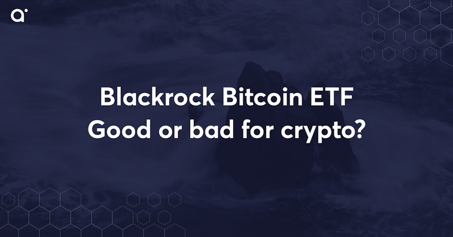 BlackRock Bitcoin ETF good or bad for crypto?