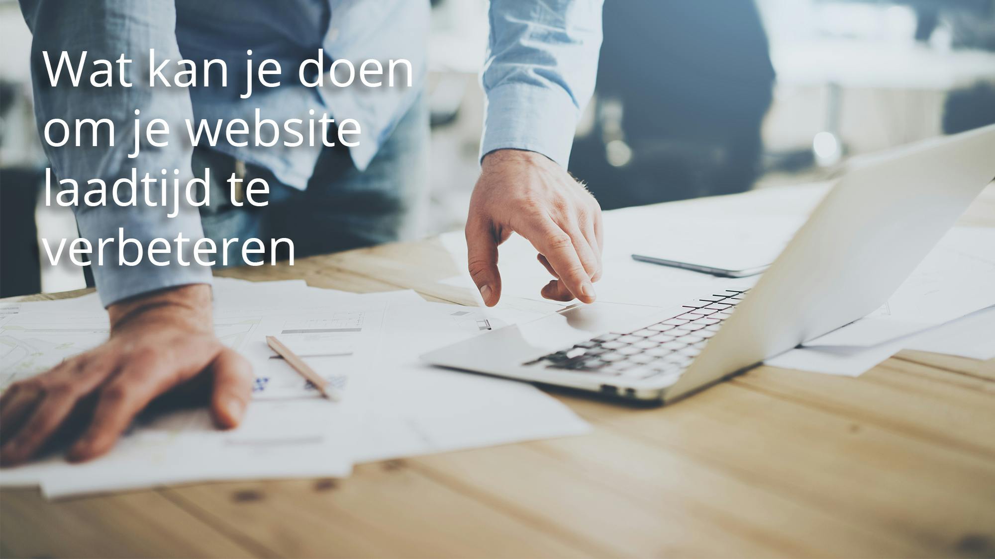 Verkort je laadtijd en scoor beter in Google met deze 7 snelle tips