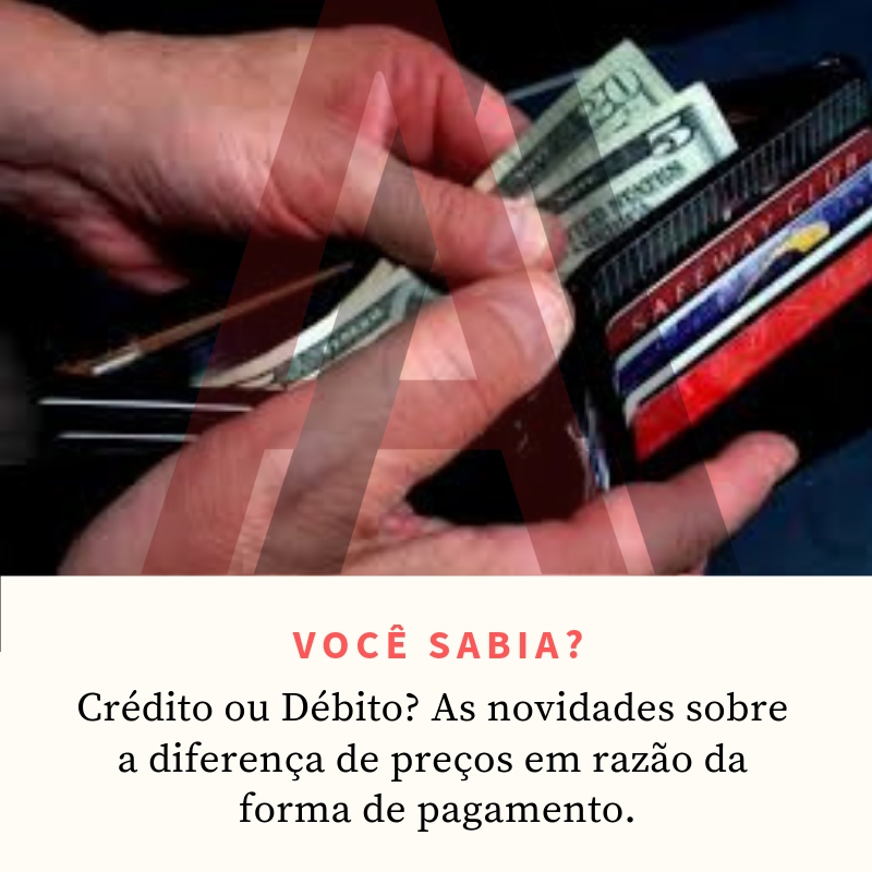 Crédito ou Débito? As novidades sobre a diferença de preços em razão da forma de pagamento.