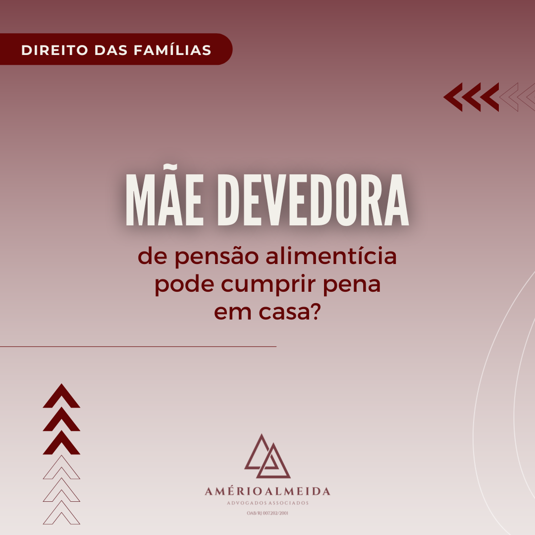 Mãe devedora de pensão alimentícia pode cumprir pena em casa?