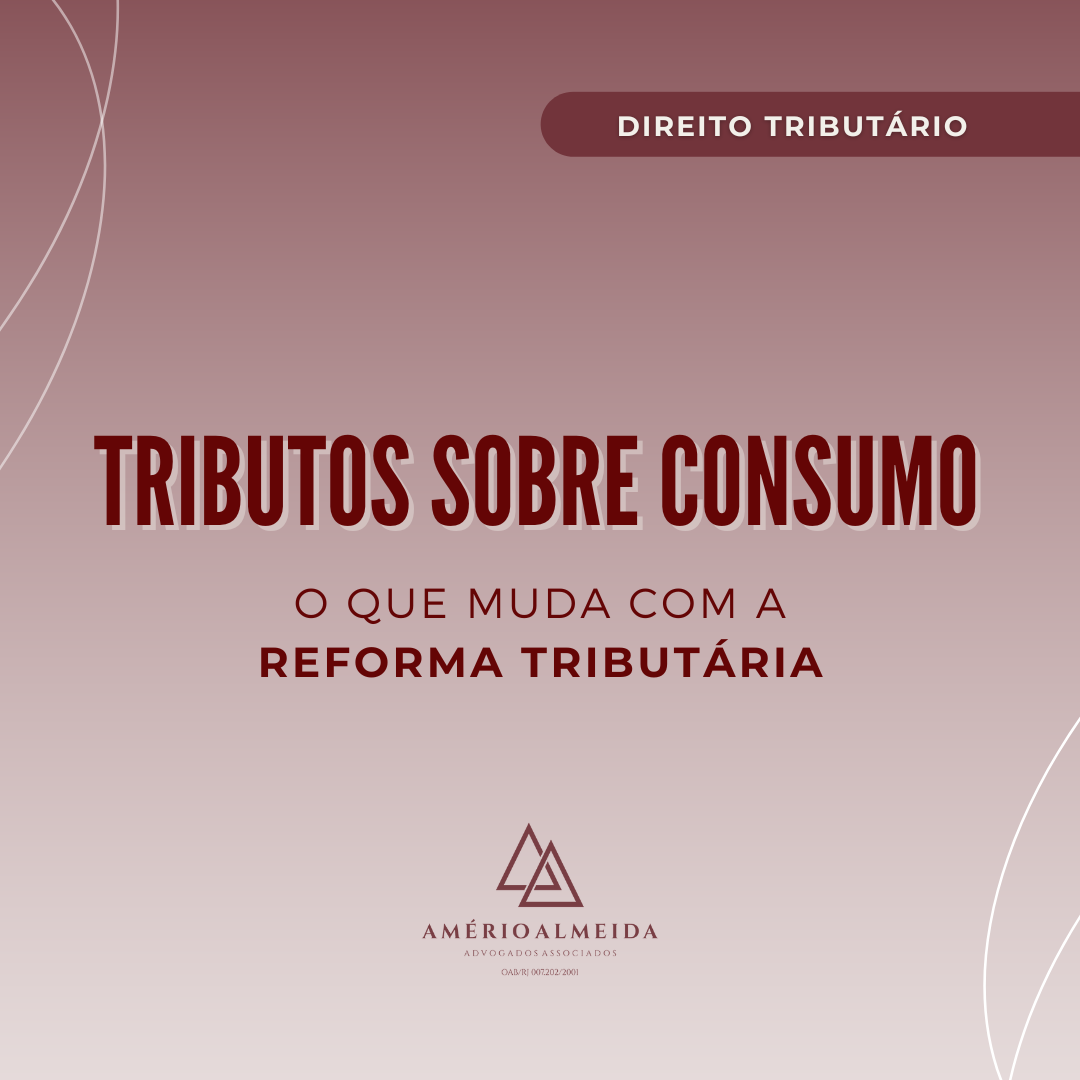 Tributos sobre consumo: o que muda com a Reforma Tributária