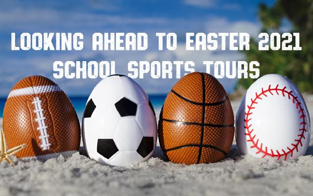 Looking Ahead to Easter 2021 School Sports Tours