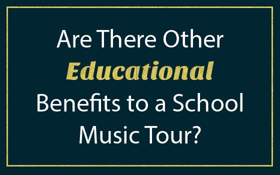 Are There Other Educational Benefits to a School Music Tour? Are There Other Educational Benefits to a School Music Tour?
