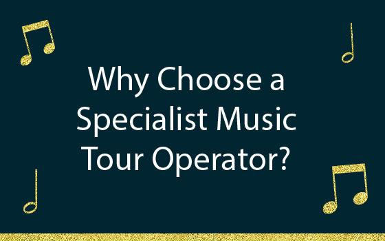 Why Choose a Specialist Music Tour Operator? Why Choose a Specialist Music Tour Operator?