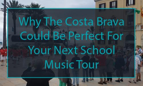 Why The Costa Brava Could Be Perfect For Your Next School Music Tour