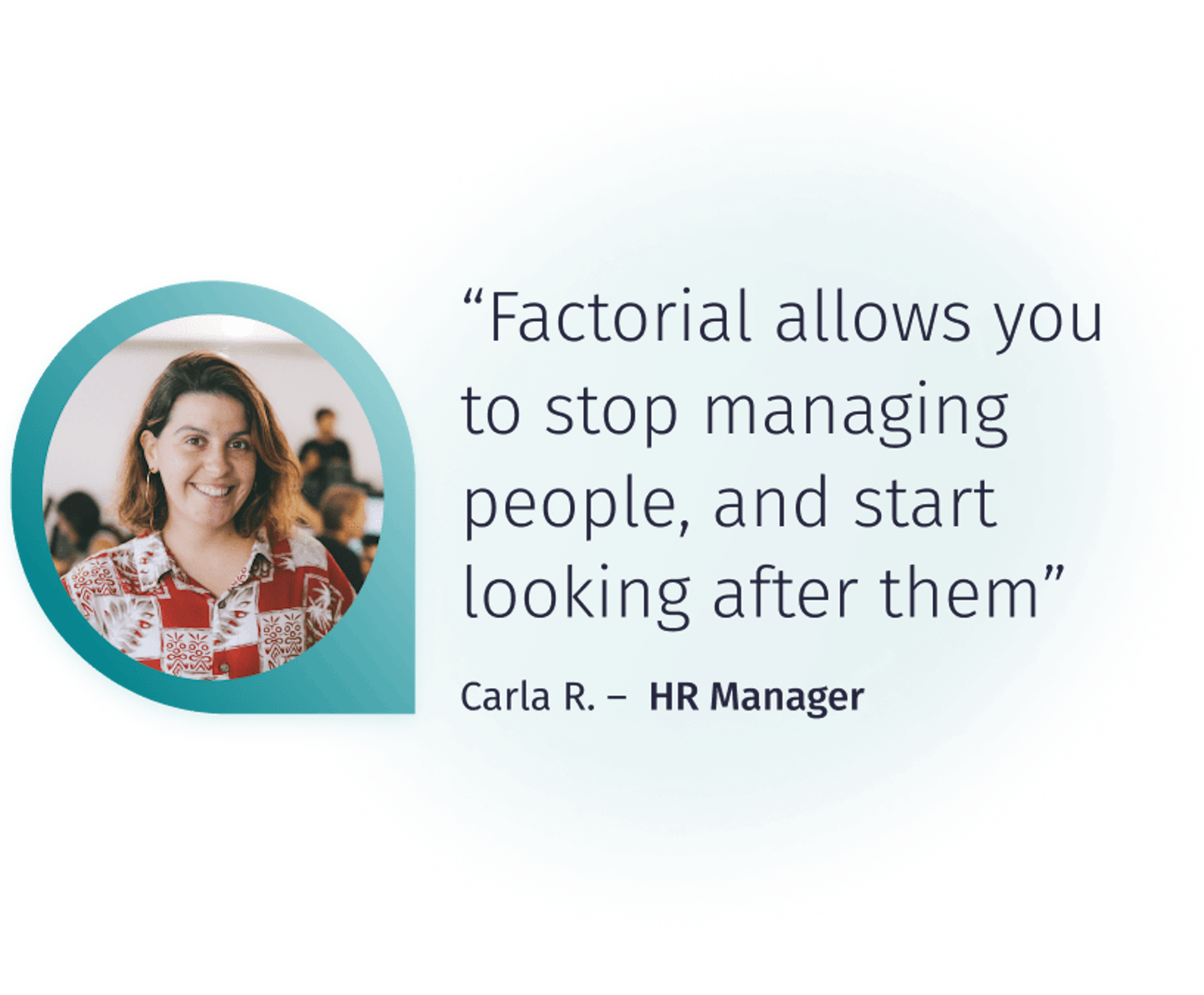 Factorial allows you to stop managing people, and start looking after them.