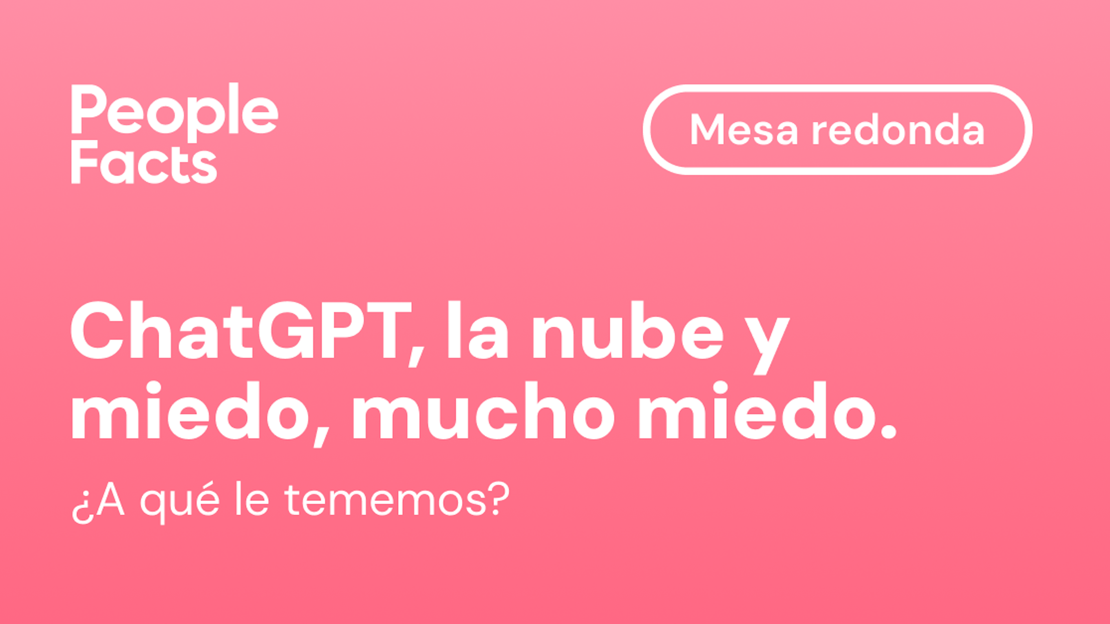 ChatGPT, la nube y miedo, mucho miedo. People Facts