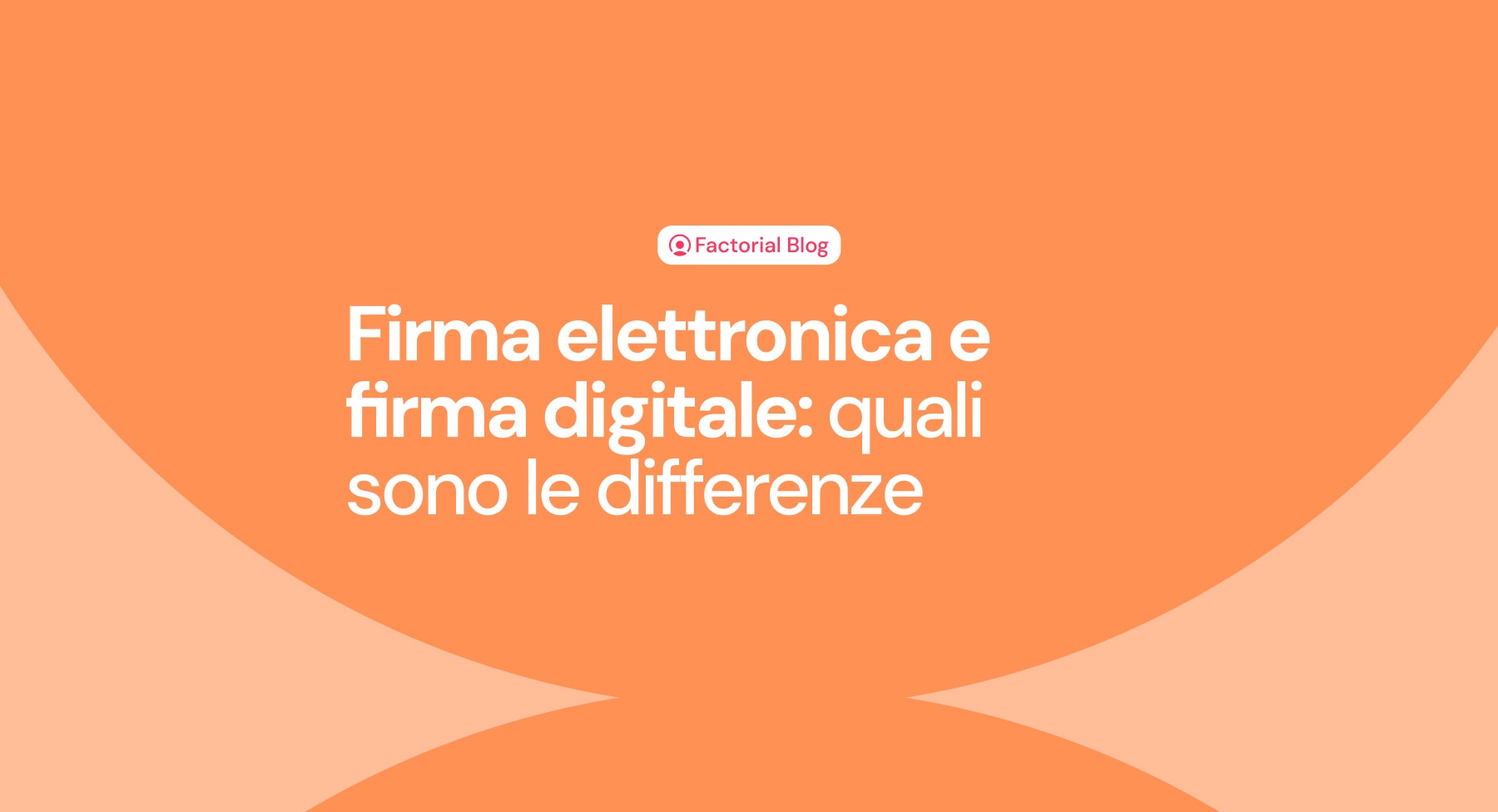 Firma elettronica e firma digitale Scopri le differenze tra firma elettronica e firma digitale con Factorial