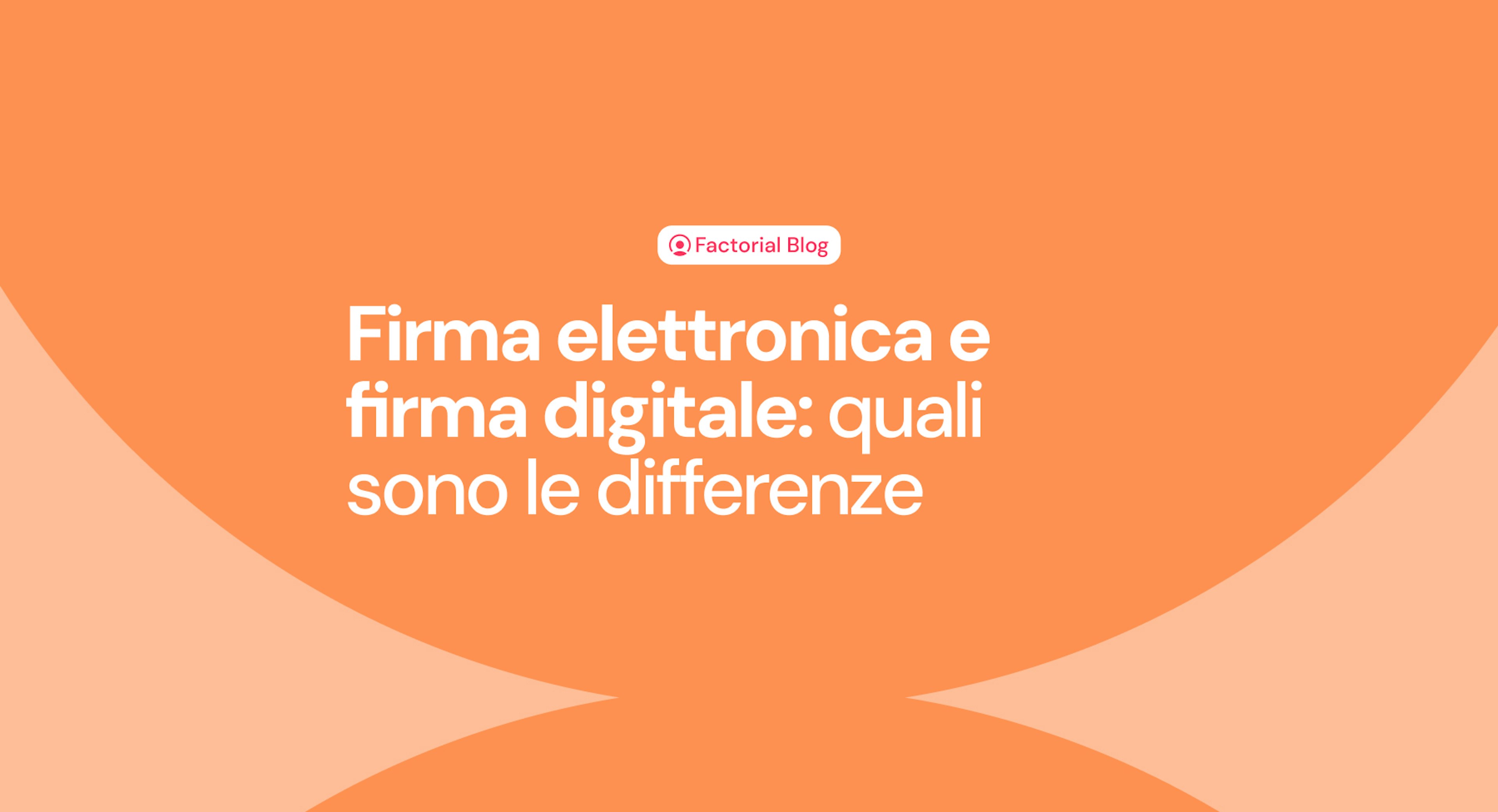 Scopri le differenze tra firma elettronica e firma digitale con Factorial