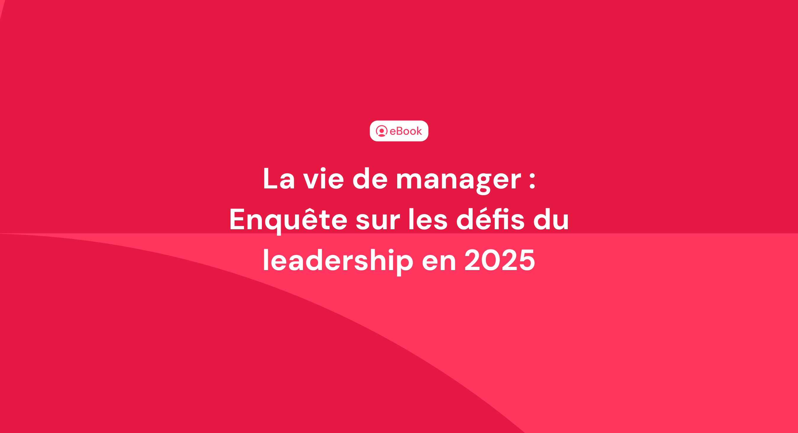 La vie de manager : enquête sur les défis du leadership en 2025 La vie de manager : enquête sur les défis du leadership en 2025