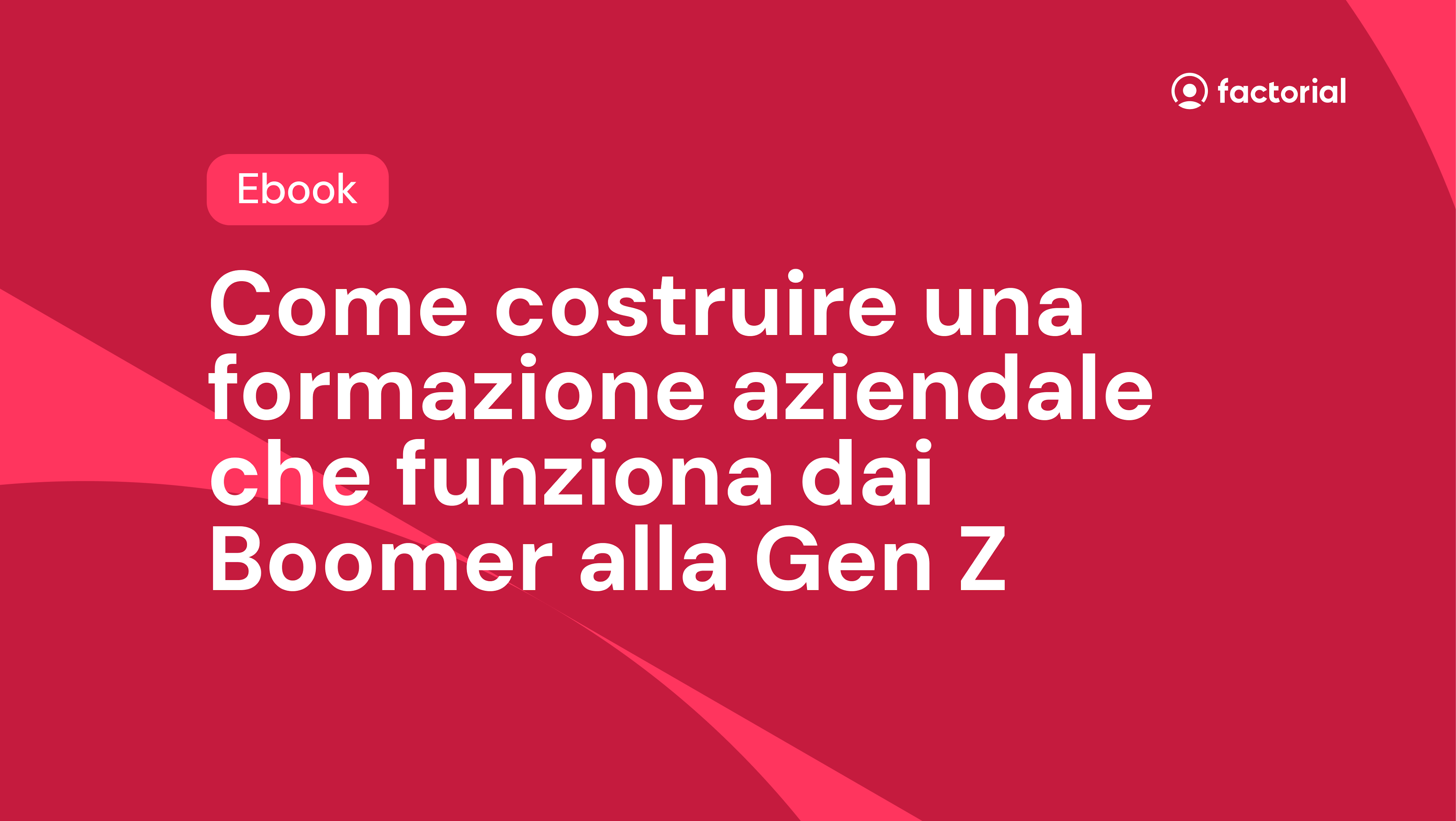 Ebook - Come costruire una formazione aziendale che funziona dai Boomer alla Gen Z Scarica gratis l'ebook di Factorial su come costruire percorsi di formazione aziendale per ogni generazione