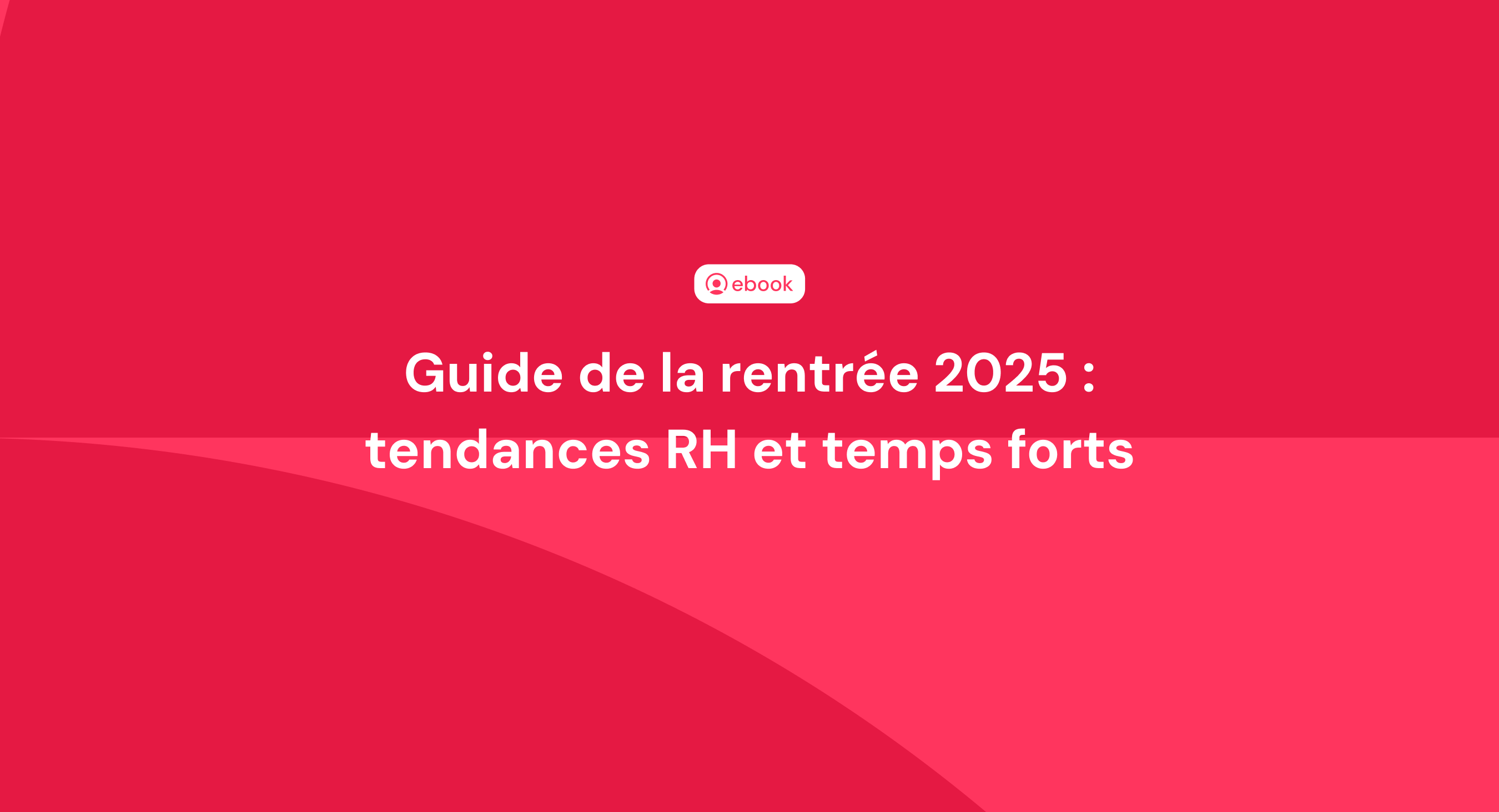 Guide de la rentrée 2025 : tendances RH et temps forts Guide de la rentrée 2025 : tendances RH et temps forts