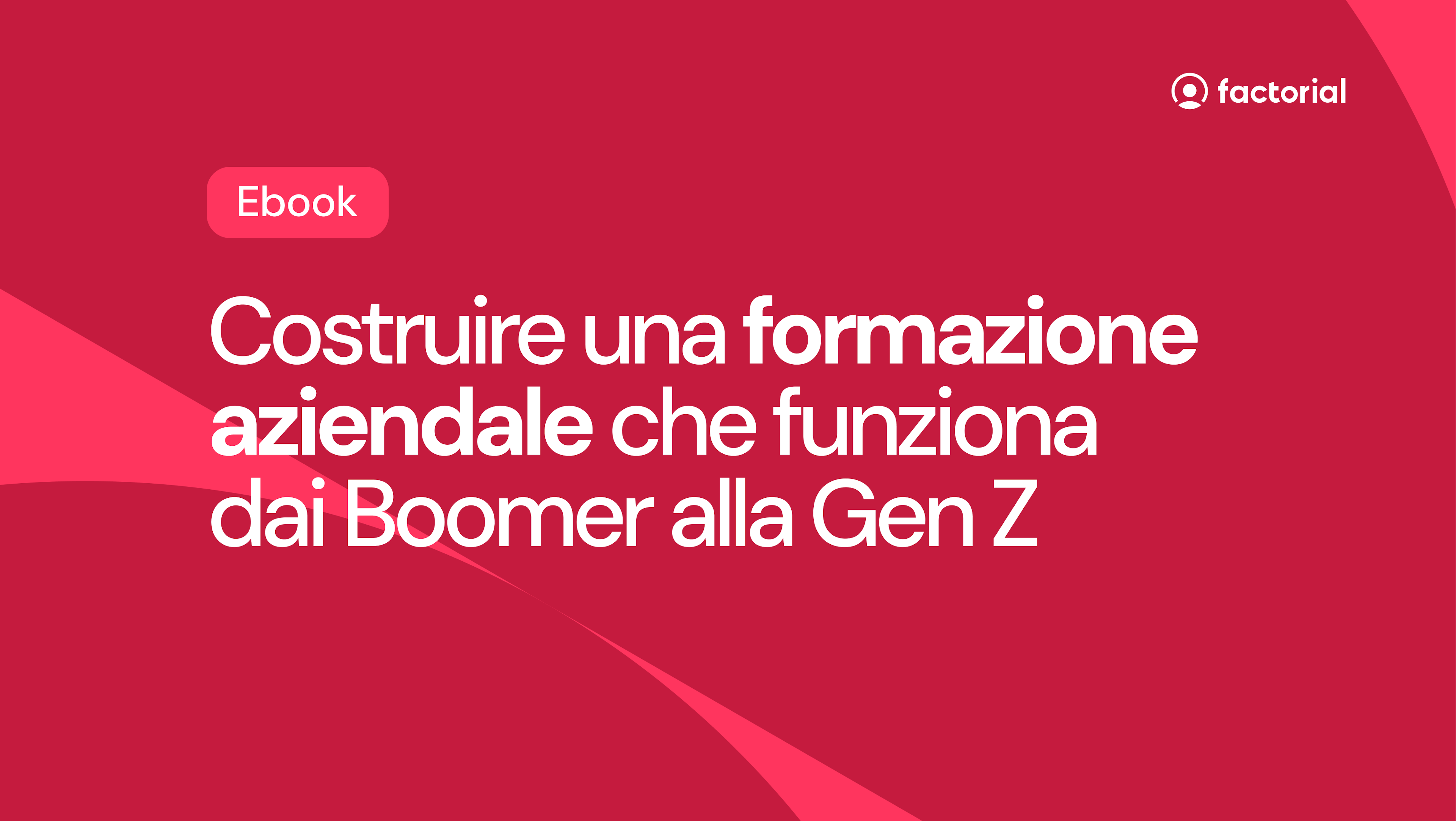 Ebook - Come costruire una formazione aziendale che funziona dai Boomer alla Gen Z Scarica gratis l'ebook di Factorial su come costruire percorsi di formazione aziendale per ogni generazione