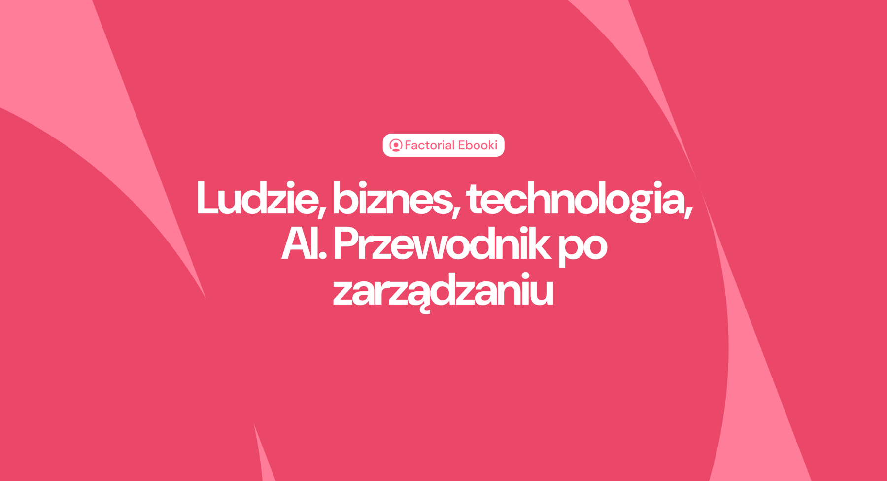 Ludzie, biznes, technologia, AI. Przewodnik po zarządzaniu Ludzie, biznes, technologia, AI. Przewodnik po zarządzaniu