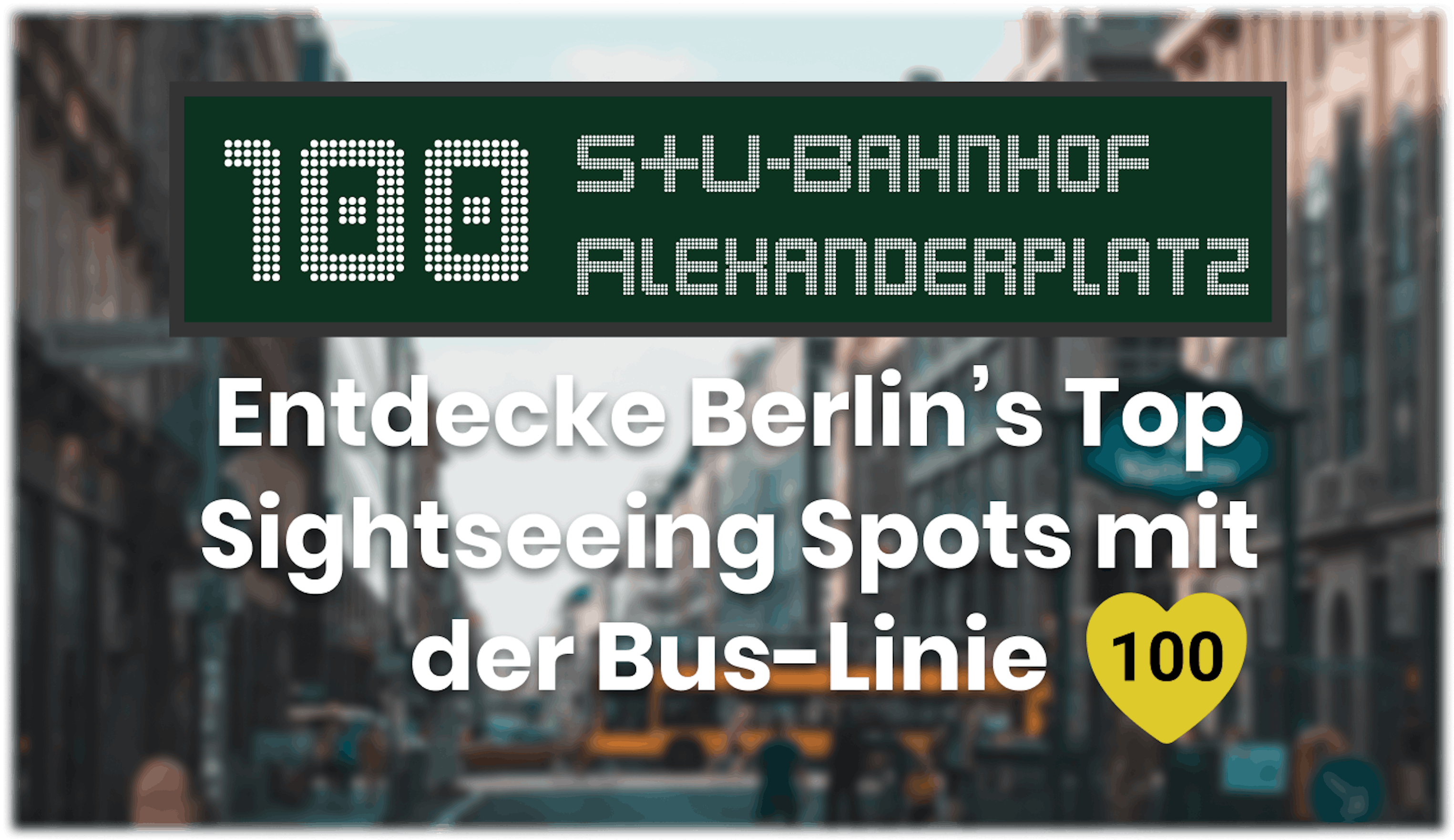 Bus 100 - Eine Tour durch Berlin mit den öffentlichen Verkehrsmitteln