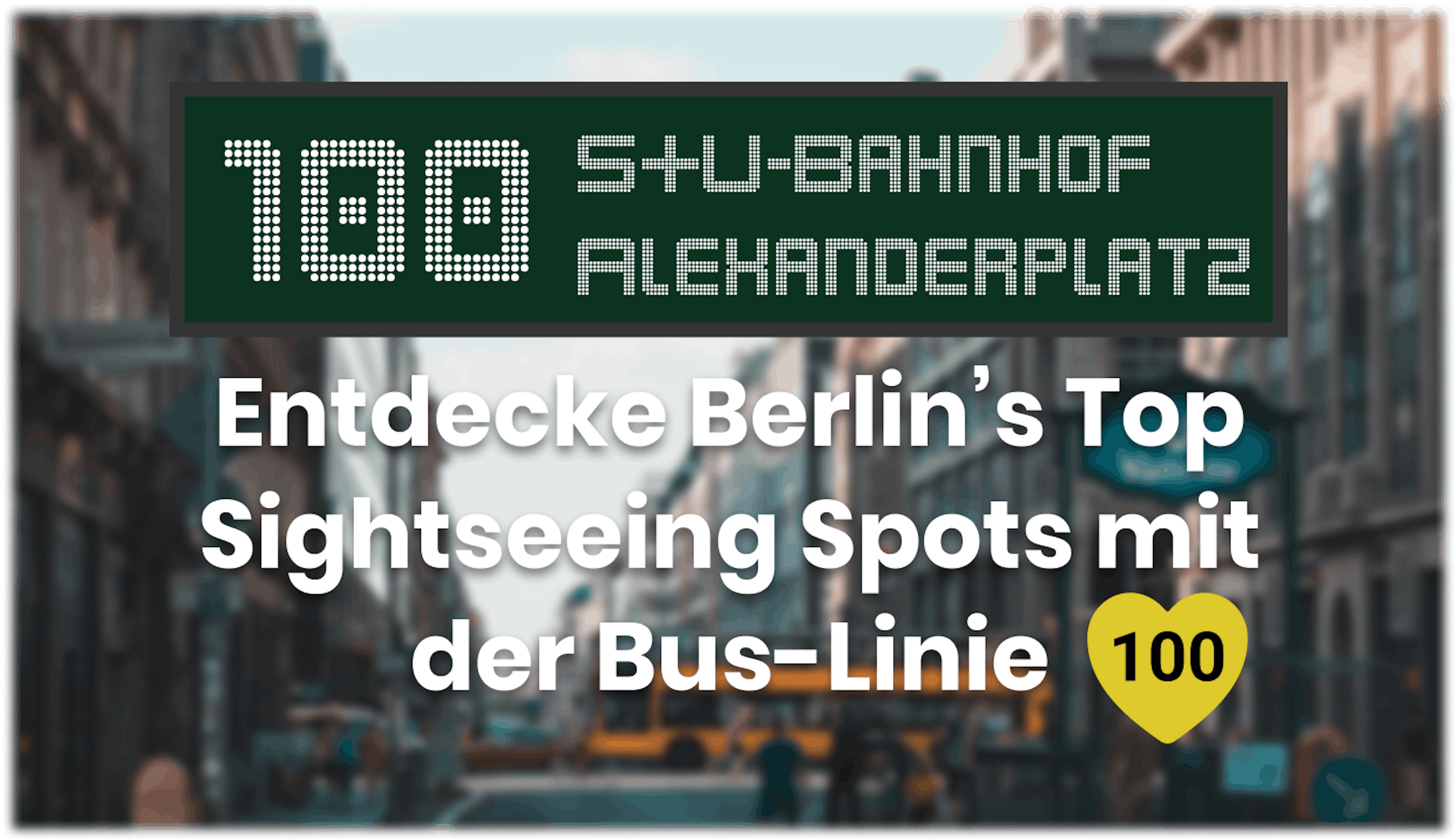 Bus 100 - Eine Tour durch Berlin mit den öffentlichen Verkehrsmitteln
