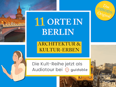 11 Orte in Berlin Architektur &
Kultur-Erben