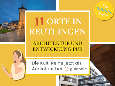 11 Orte in Reutlingen Architektur und
Entwicklung pur