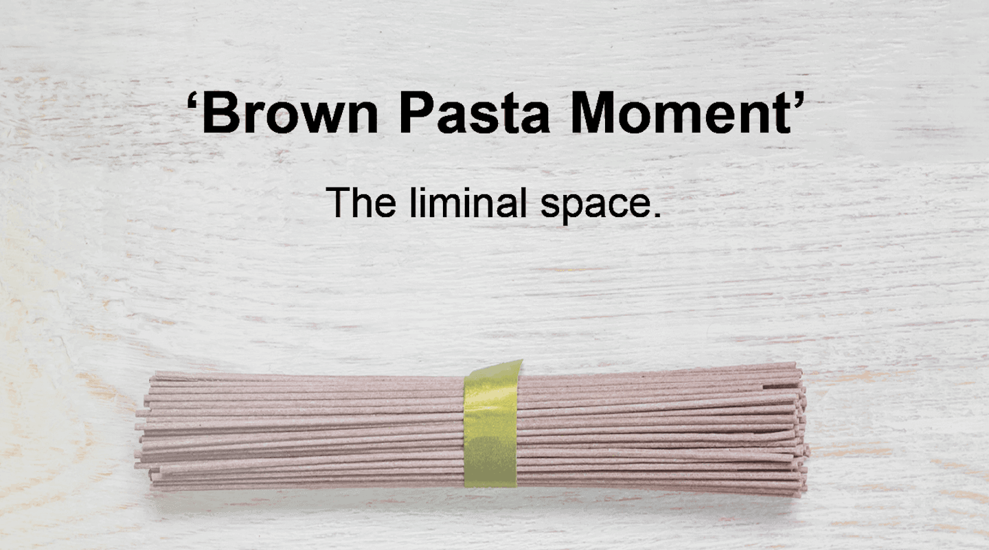 Brown pasta moment - the liminal space