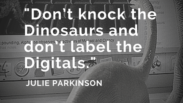 'Don't knock the dinosaurs and don't label the digitals' - Julie Parkinson