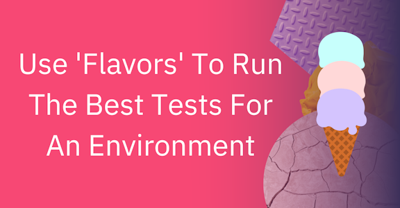 Use 'flavors' to run the best tests for an environment