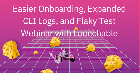 Easier Onboarding, Expanded CLI Logs, and Flaky Test Webinar with Launchable