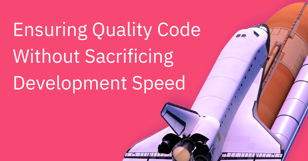 Ensure Quality Code Without Sacrificing Development Speed