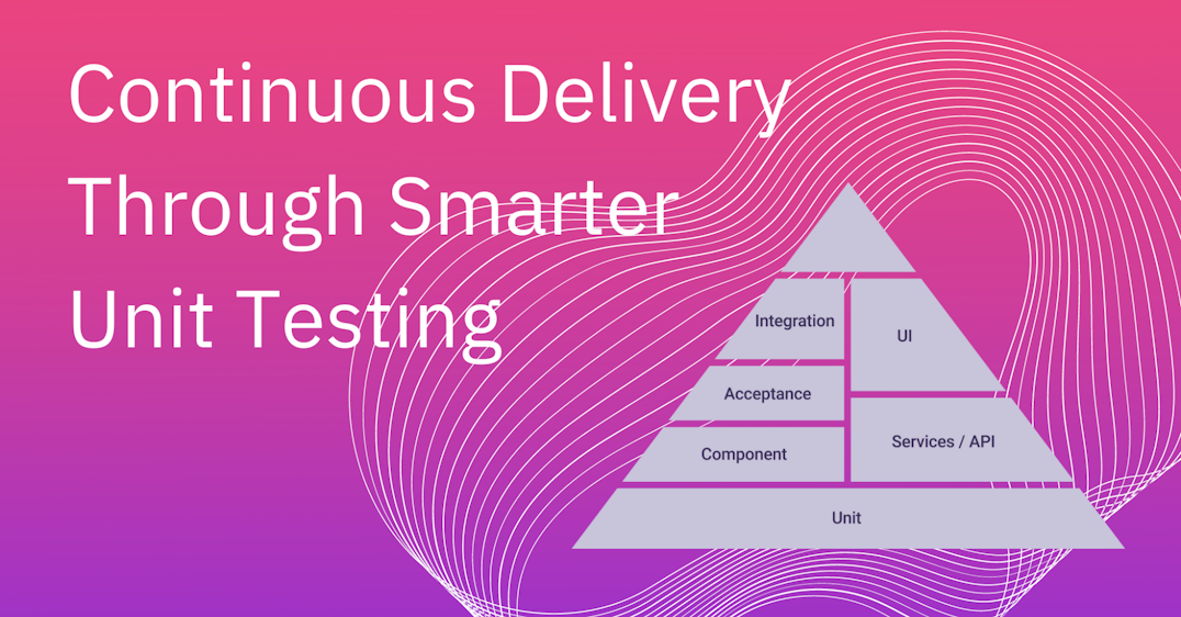 Continuous Delivery Through Smarter Unit Testing 