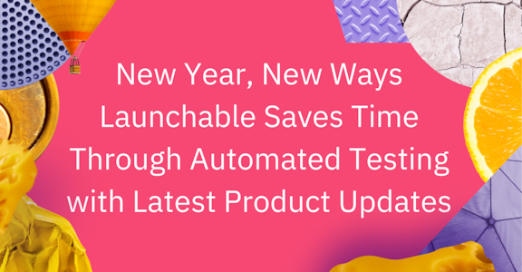 Ways Launchable Saves Time Through Testing with Latest Product Updates