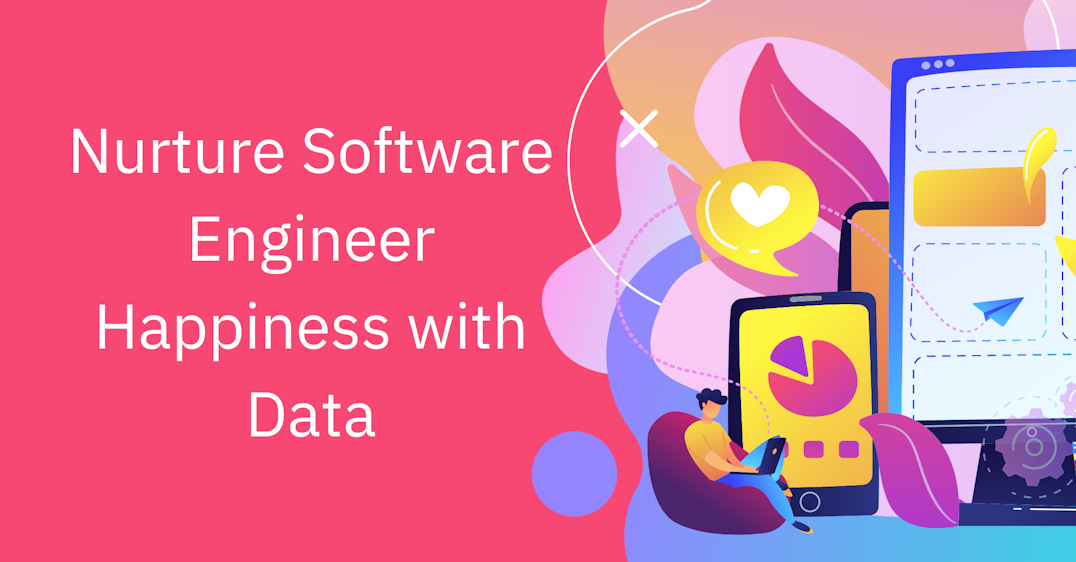 Nurture Software Engineer Happiness with Data 